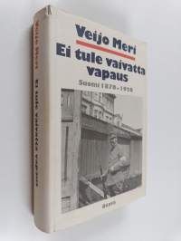 Ei tule vaivatta vapaus : Suomi 1870-1920