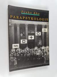 Parapsykologit : ulkopuolisen näkemys poikkeavan tieteen suomalaiseen historiaan
