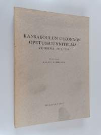 Kansakoulun uskonnon opetussuunnitelma vuosina 1912-1939 = Die Pläne fur den Religionsunterricht der Volksschulen in den Jahren 1912-1939