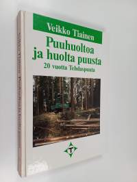 Puuhuoltoa ja huolta puusta : 20 vuotta Tehdaspuuta