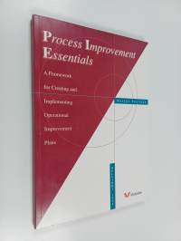 Process improvement essentials : a framework for creating and implementing operational improvement plans