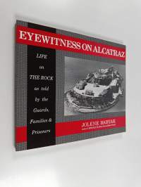 Eyewitness on Alcatraz : Life on the Rock as told by the Guards, Families and Prisoners (signeerattu)
