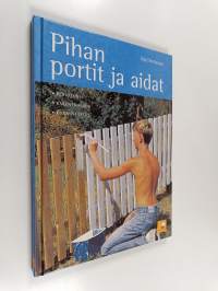 Pihan portit ja aidat : perustukset, rakentaminen, kunnossapito