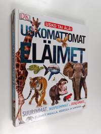 Uskomattomat eläimet : suurimmat, nopeimmat, hurjimmat eläimet maalla, vedessä ja ilmassa