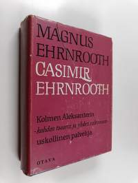 Casimir Ehrnrooth : Kolmen Aleksanterin - kahden tsaarin ja yhden ruhtinaan - uskollinen palvelija