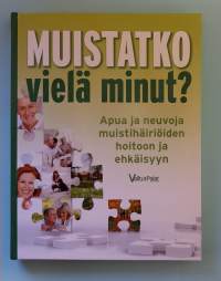 Muistatko vielä minut - Apua ja neuvoja muistihäiriöiden hoitoon ja ehkäisyyn.  (Terveys, hyvinvointi, muistisairaudet, lääketiede)