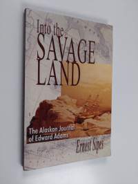 Into the Savage Land : The Alaskan Journal of Edward Adams