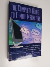 The Complete Guide to E-mail Marketing : How to Create Successful, Spam-free Campaigns to Reach Your Target Audience and Increase Sales