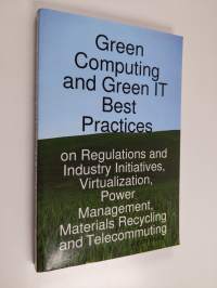 Green IT 100 success secrets : green computing and green IT best practices on regulations and industry initiatives, virtualization, power management, materials re...