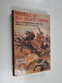 The Fall of the Asante Empire - The Hundred-year War for Africa&#039;s Gold Coast