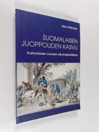 Suomalaisen juoppouden kasvu : kustavilaisen kauden alkoholipolitiikka