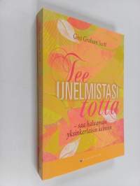 Tee unelmistasi totta : saa haluamasi yksinkertaisin keinoin