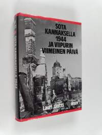 Sota Kannaksella 1944 ja Viipurin viimeinen päivä : Valkeasaaren teräsmyrskystä Vuosalmen tappajaisiin