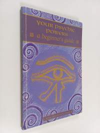Your Psychic Powers : A Beginner&#039;s Guide