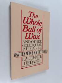 The Whole Ball of Wax and Other Colloquial Phrases - What They Mean &amp; how They Started