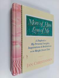 More of him, less of me : A daybook of my personal insights, inspirations &amp; meditations on the Weigh down™ Diet