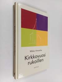 Kirkkovuosi rukoillen : yhteisiä rukouksia jumalanpalveluksiin ja muihin seurakunnallisiin tilaisuuksiin sekä kotihartauksiin