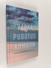 Vapaa pudotus armoon : kirja ihmiseksi kasvamisesta
