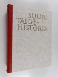 Suuri taidehistoria : historian aamunkoitosta nykypäivään : maalaustaide, kuvanveisto ja arkkitehtuuri