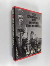 Sota Kannaksella 1944 ja Viipurin viimeinen päivä : Valkeasaaren teräsmyrskystä Vuosalmen tappajaisiin
