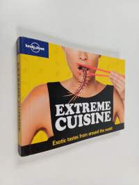 Extreme Cuisine: Exotic tastes from around the world