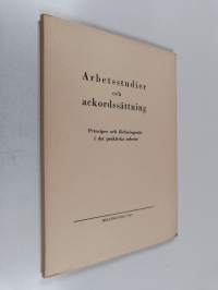Arbetsstudier och ackordssättning : principer och förfaringssätt i det praktiska arbetet