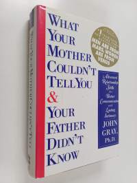 What Your Mother Couldn&#039;t Tell You and Your Father Didn&#039;t Know : Advanced Relationship Skills for Better Communication and Lasting Intimacy
