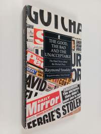 The good,  the bad and the unacceptable : the hard news about the British press