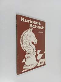 Kurioses Schach : amüsante Stellungen, interessantes Geschehen, seltsame Spielregeln auf den 64 Feldern
