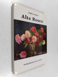 Alte Rosen : 37 bekannte und unbekannte Sorten aus Dithmarscher Gärten