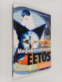 Mediakasvatuksen eetos : fenomenologinen tutkimus mediakasvatuksen etiikasta
