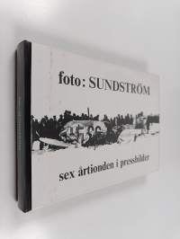 foto : Sundström  - sex årtionden i pressbilder