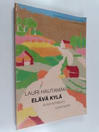 Elävä kylä : elävä kotiseutu, elävä Suomi : kylätoiminnan tausta, synty ja laajeneminen kansanliikkeeksi