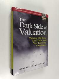 The dark side of valuation : valuing old tech, new tech, and new economy companies