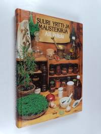Suuri yrtti- ja maustekirja : kasvata yrtit, tunne mausteet ja tee maukasta ruokaa