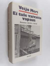 Ei tule vaivatta vapaus : Suomi 1870-1920