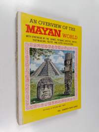 An Overview of the Mayan World - With Synthesis of the Olmec, Totonac Zapotec, Mixtec, Teotihuacan, Toltec, and Aztec Civilizations