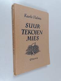 Suurtekojen mies : kuvauksia suomalaisen talonpojan Aatu Kärjen lahjoitus-, avustus- ja valistustoiminnasta 1800-luvun alkupuoliskolla