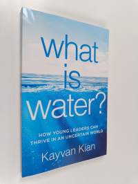 What Is Water? : How Young Leaders Can Thrive in an Uncertain World