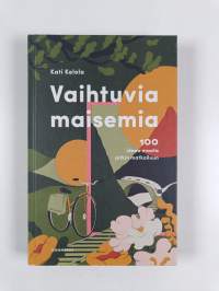 Vaihtuvia maisemia : 100 ideaa maata pitkin matkailuun