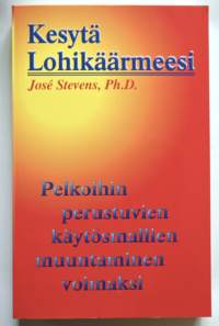 Kesytä lohikäärmeesi : pelkoihin perustuvien käytösmallien muuntaminen voimaksi