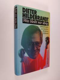 Was bleibt mir übrig : Anm. zu (meinen) 30 Jahren Kabarett