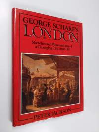 George Scharf&#039;s London : Sketches and Watercolours of a Changing City, 1820-1850