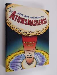 Give Our Regards to the Atomsmashers!: Writers on Comics