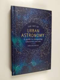 The Art of Urban Astronomy - A Guide to Stargazing Wherever You Are