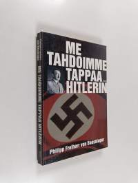 Me tahdoimme tappaa Hitlerin : heinäkuun 20. päivän 1944 salaliiton viimeinen jäsen kertoo