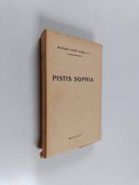 Pistis sophia : otteita gnostilaisista kirjoituksista, ennen kaikkea &quot;Vapahtajan kirjoista&quot; 3:nnelta vuosisadalta j. Kr