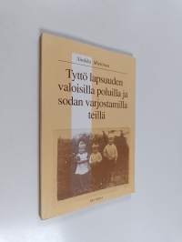 Tyttö lapsuuden valoisilla poluilla ja sodan varjostamilla teillä : koti, koivu, pisteaita ja portti