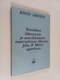 Kristillisen lähetystyön ja amerikkalaisen imperialismin dilemma John R. Mottin ajattelussa (signeerattu, tekijän omiste)