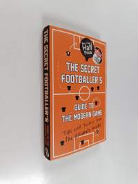 The Secret Footballer&#039;s Guide to the Modern Game - Tips and Tactics from the Ultimate Insider